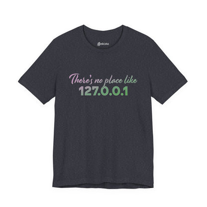 Unisex t-shirt with “127.0.0.1 There’s No Place Like Home” graphic for coders, funny localhost IP design | variation