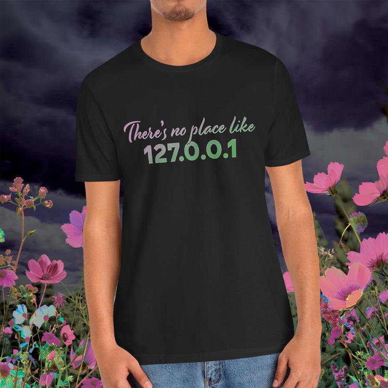 Unisex t-shirt with “127.0.0.1 There’s No Place Like Home” graphic for coders, funny localhost IP design | model